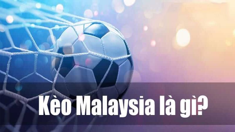 Kèo Malaysia là gì